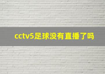 cctv5足球没有直播了吗