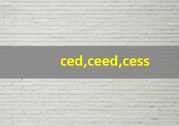 ced,ceed,cess