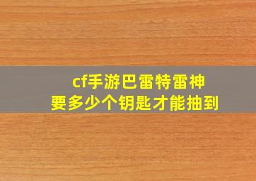 cf手游巴雷特雷神要多少个钥匙才能抽到