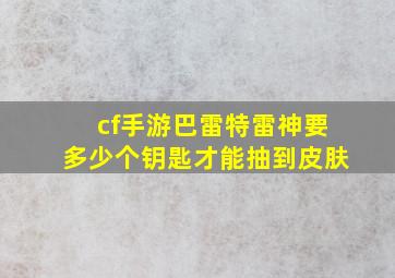 cf手游巴雷特雷神要多少个钥匙才能抽到皮肤