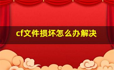 cf文件损坏怎么办解决