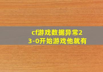 cf游戏数据异常23-0开始游戏他就有