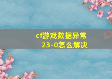 cf游戏数据异常23-0怎么解决