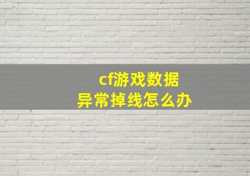 cf游戏数据异常掉线怎么办