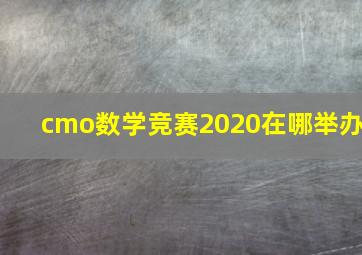 cmo数学竞赛2020在哪举办