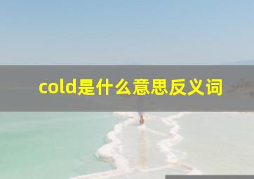 cold是什么意思反义词