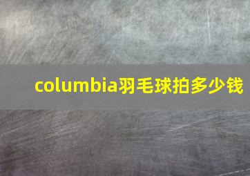 columbia羽毛球拍多少钱