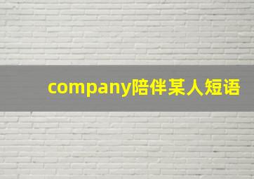 company陪伴某人短语