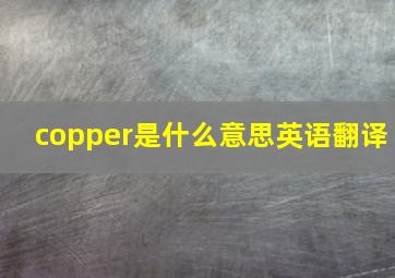 copper是什么意思英语翻译