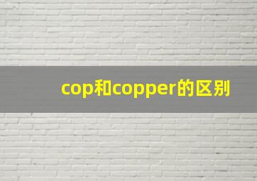 cop和copper的区别