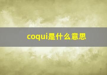 coqui是什么意思