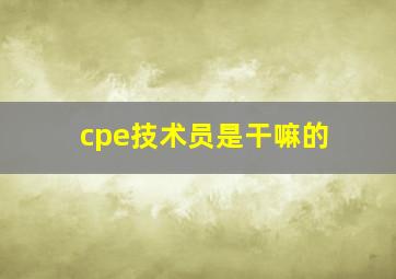 cpe技术员是干嘛的