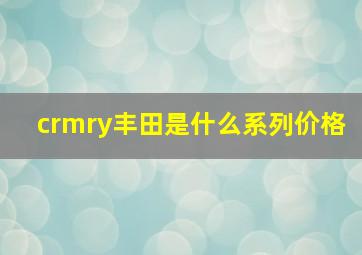 crmry丰田是什么系列价格