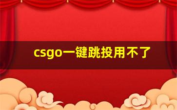 csgo一键跳投用不了