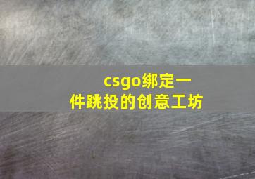 csgo绑定一件跳投的创意工坊