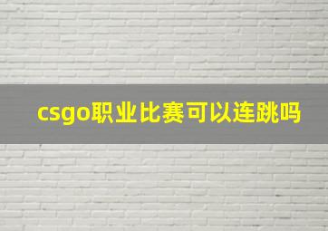 csgo职业比赛可以连跳吗