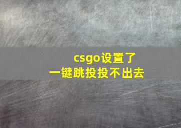 csgo设置了一键跳投投不出去