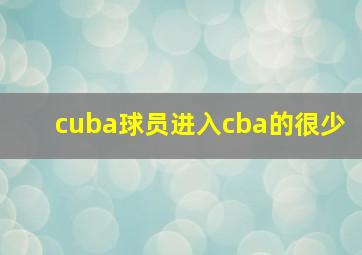 cuba球员进入cba的很少