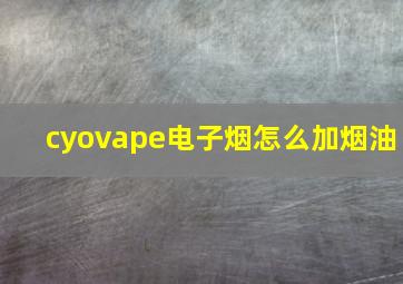 cyovape电子烟怎么加烟油