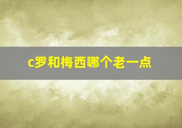 c罗和梅西哪个老一点