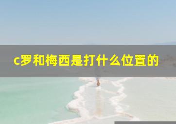 c罗和梅西是打什么位置的