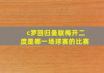 c罗回归曼联梅开二度是哪一场球赛的比赛