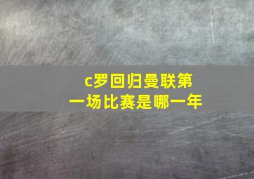 c罗回归曼联第一场比赛是哪一年