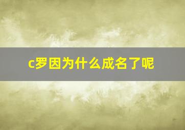 c罗因为什么成名了呢