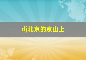 dj北京的京山上