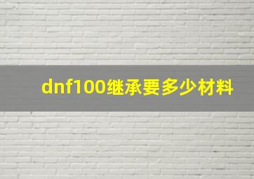 dnf100继承要多少材料