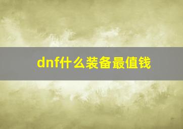 dnf什么装备最值钱