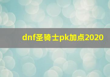 dnf圣骑士pk加点2020