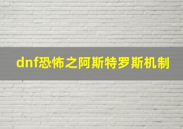 dnf恐怖之阿斯特罗斯机制