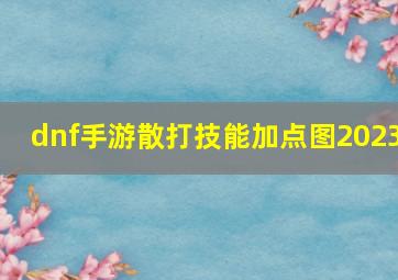 dnf手游散打技能加点图2023