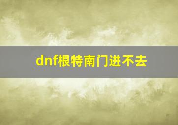 dnf根特南门进不去