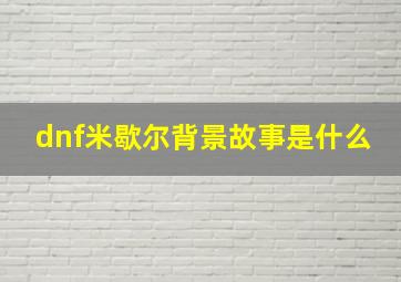 dnf米歇尔背景故事是什么