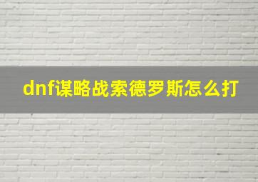 dnf谋略战索德罗斯怎么打