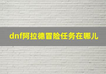 dnf阿拉德冒险任务在哪儿