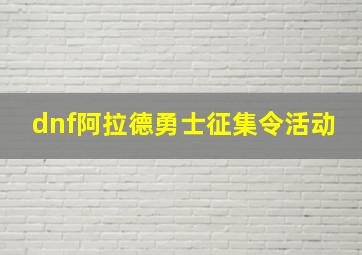 dnf阿拉德勇士征集令活动