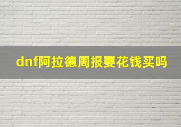 dnf阿拉德周报要花钱买吗