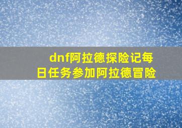 dnf阿拉德探险记每日任务参加阿拉德冒险