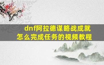 dnf阿拉德谋略战成就怎么完成任务的视频教程