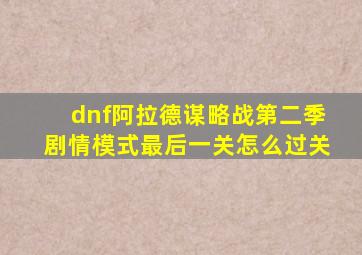 dnf阿拉德谋略战第二季剧情模式最后一关怎么过关