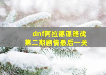 dnf阿拉德谋略战第二期剧情最后一关