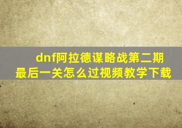 dnf阿拉德谋略战第二期最后一关怎么过视频教学下载