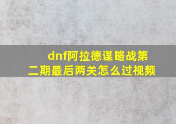 dnf阿拉德谋略战第二期最后两关怎么过视频