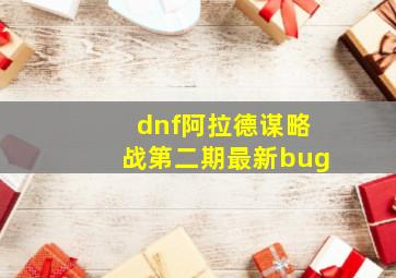 dnf阿拉德谋略战第二期最新bug