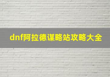 dnf阿拉德谋略站攻略大全