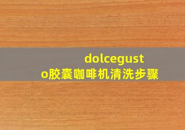 dolcegusto胶囊咖啡机清洗步骤