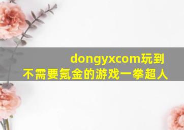 dongyxcom玩到不需要氪金的游戏一拳超人